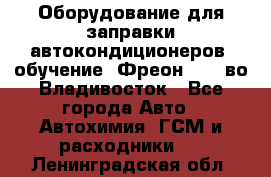 Оборудование для заправки автокондиционеров, обучение. Фреон R134aво Владивосток - Все города Авто » Автохимия, ГСМ и расходники   . Ленинградская обл.